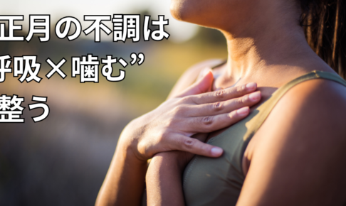 お正月の不調は呼吸と噛むことで整う